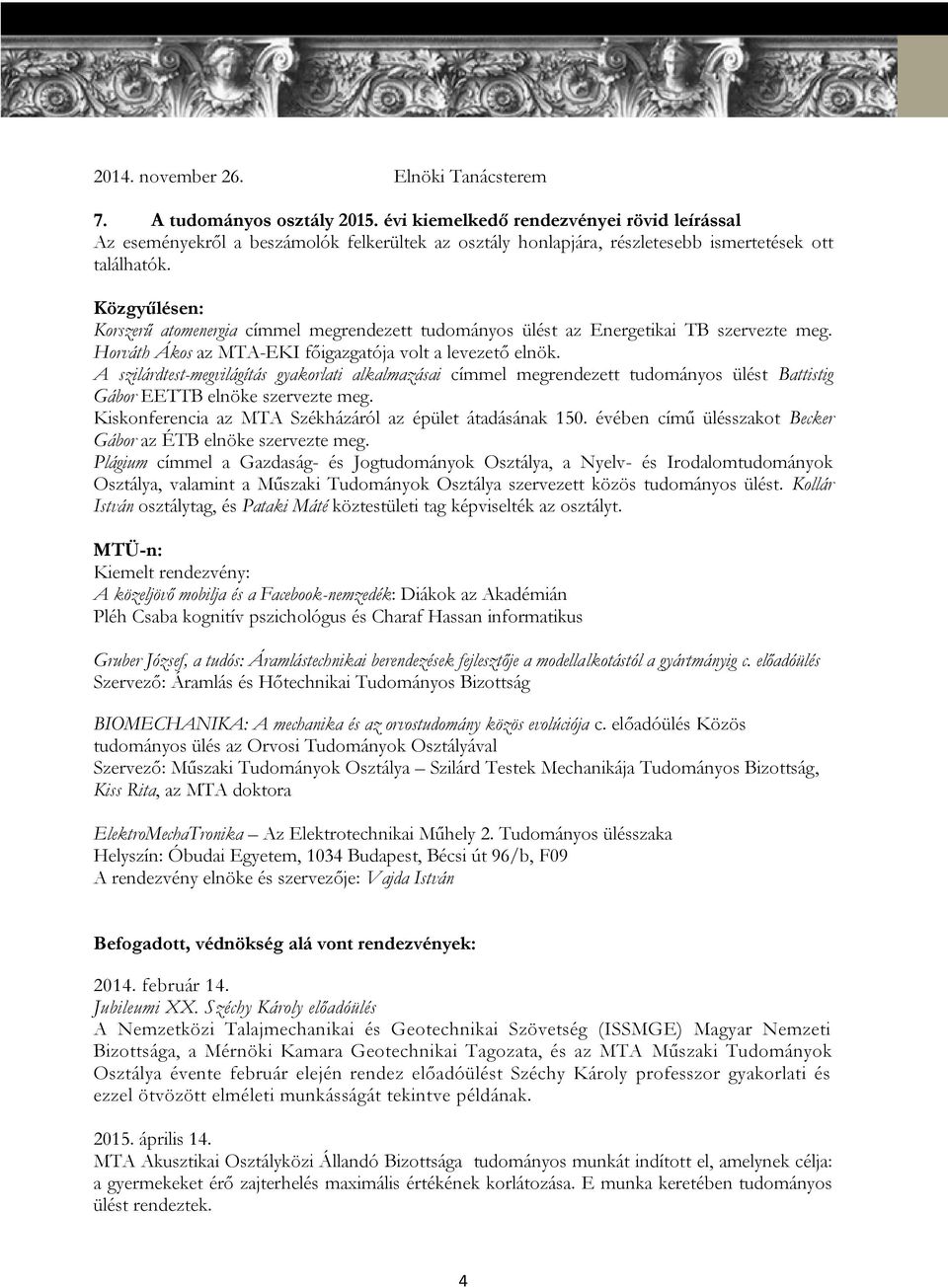 Közgyűlésen: Korszerű atomenergia címmel megrendezett tudományos ülést az Energetikai TB szervezte meg. Horváth Ákos az MTA-EKI főigazgatója volt a levezető elnök.