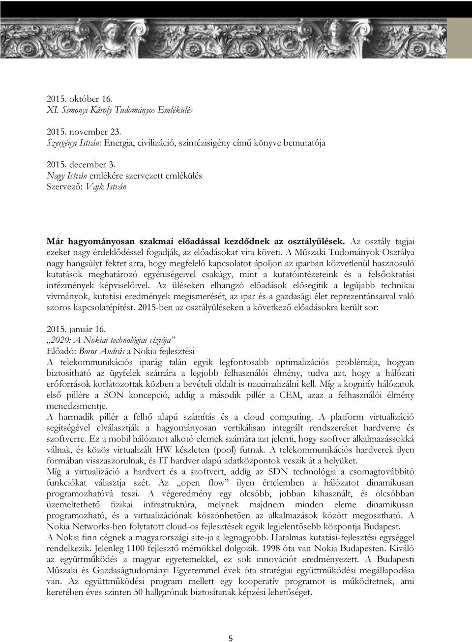 Az osztály tagjai ezeket nagy érdeklődéssel fogadják, az előadásokat vita követi.