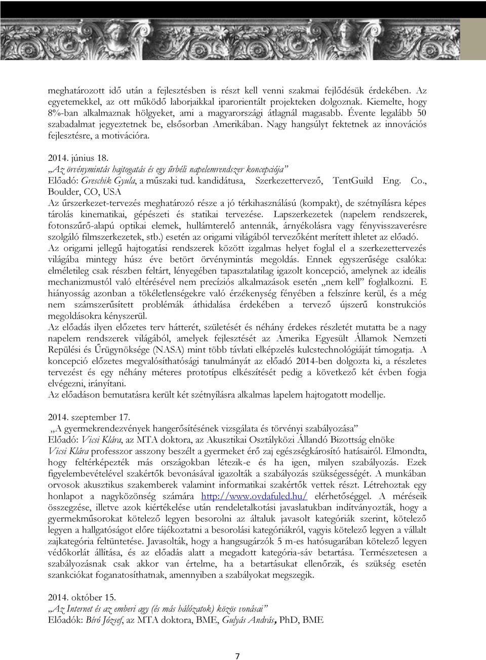 Nagy hangsúlyt fektetnek az innovációs fejlesztésre, a motivációra. 2014. június 18. Az örvénymintás hajtogatás és egy űrbéli napelemrendszer koncepciója Előadó: Greschik Gyula, a műszaki tud.