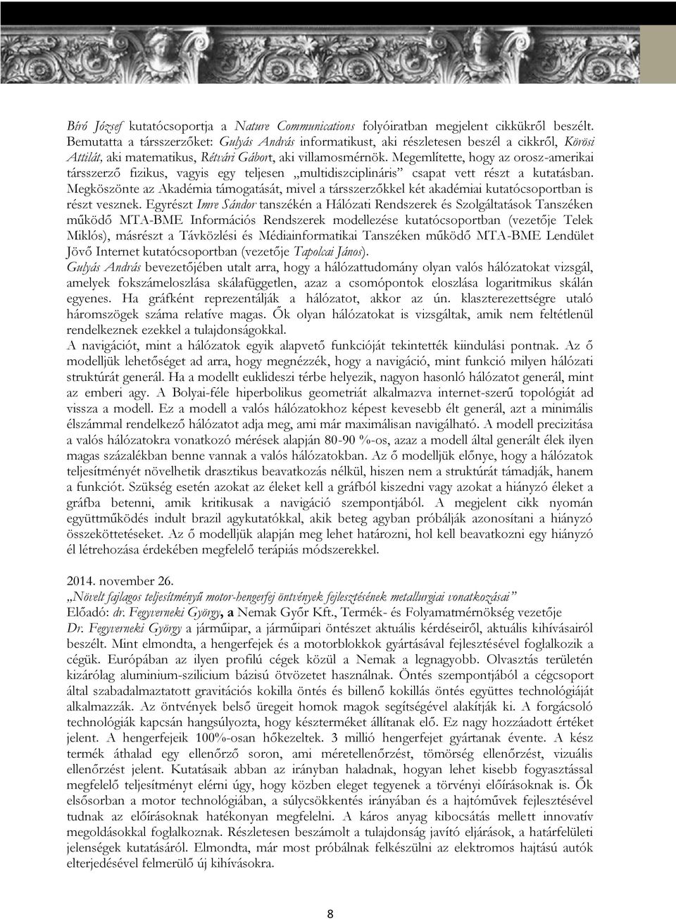 Megemlítette, hogy az orosz-amerikai társszerző fizikus, vagyis egy teljesen multidiszciplináris csapat vett részt a kutatásban.