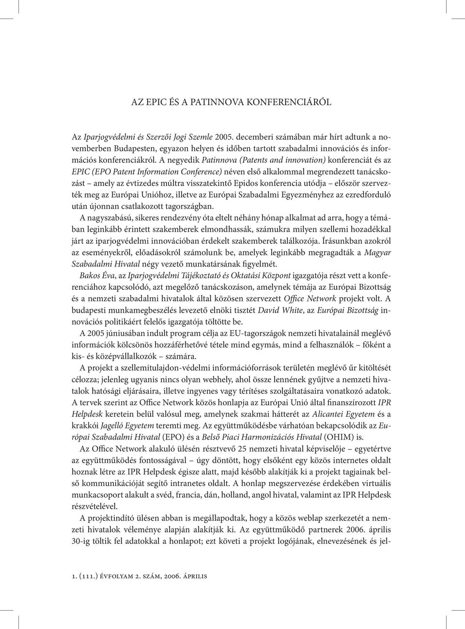 A negyedik Patinnova (Patents and innovation) konferenciát és az EPIC (EPO Patent Information Conference) néven első alkalommal megrendezett tanácskozást amely az évtizedes múltra visszatekintő
