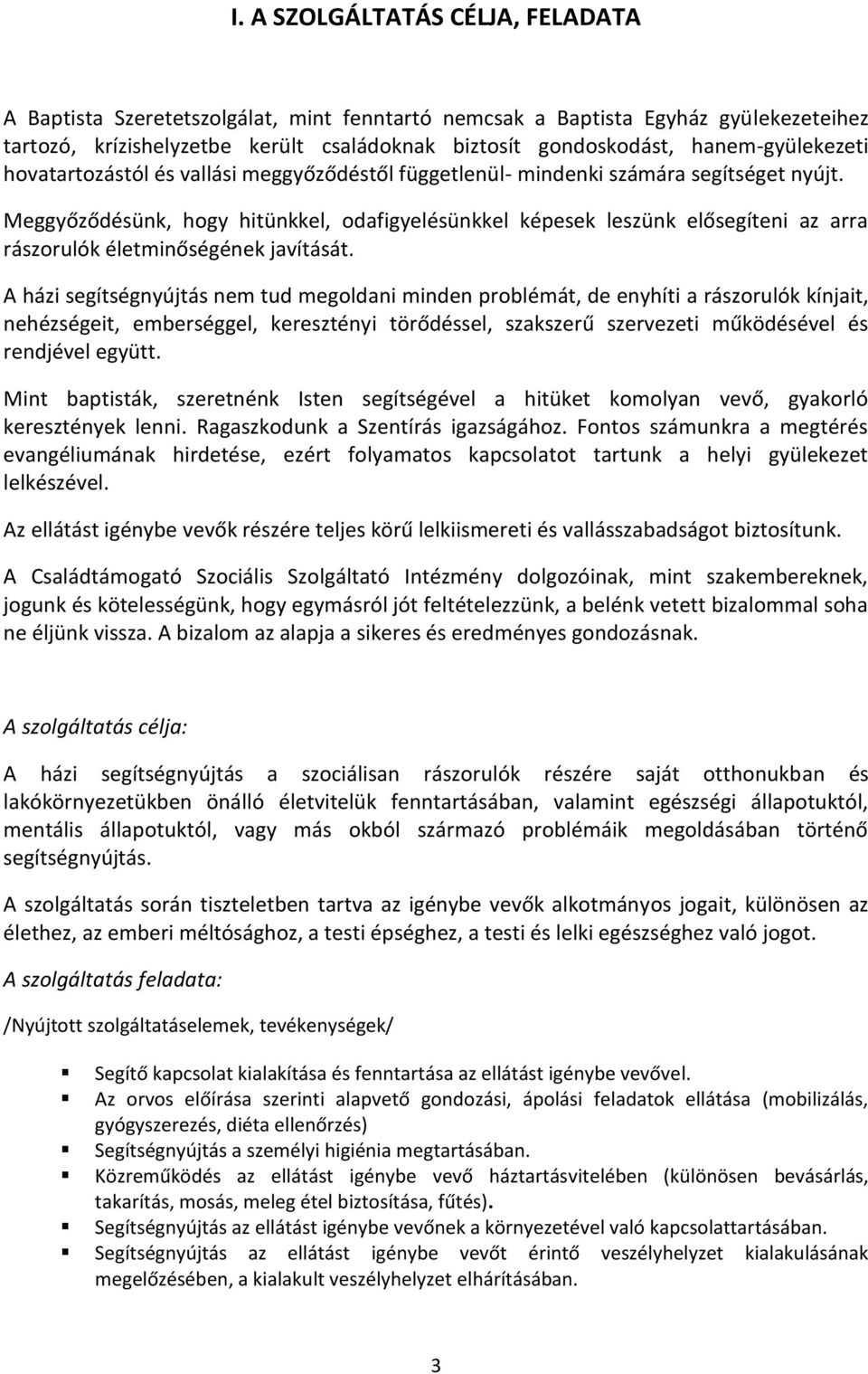 Meggyőződésünk, hogy hitünkkel, odafigyelésünkkel képesek leszünk elősegíteni az arra rászorulók életminőségének javítását.