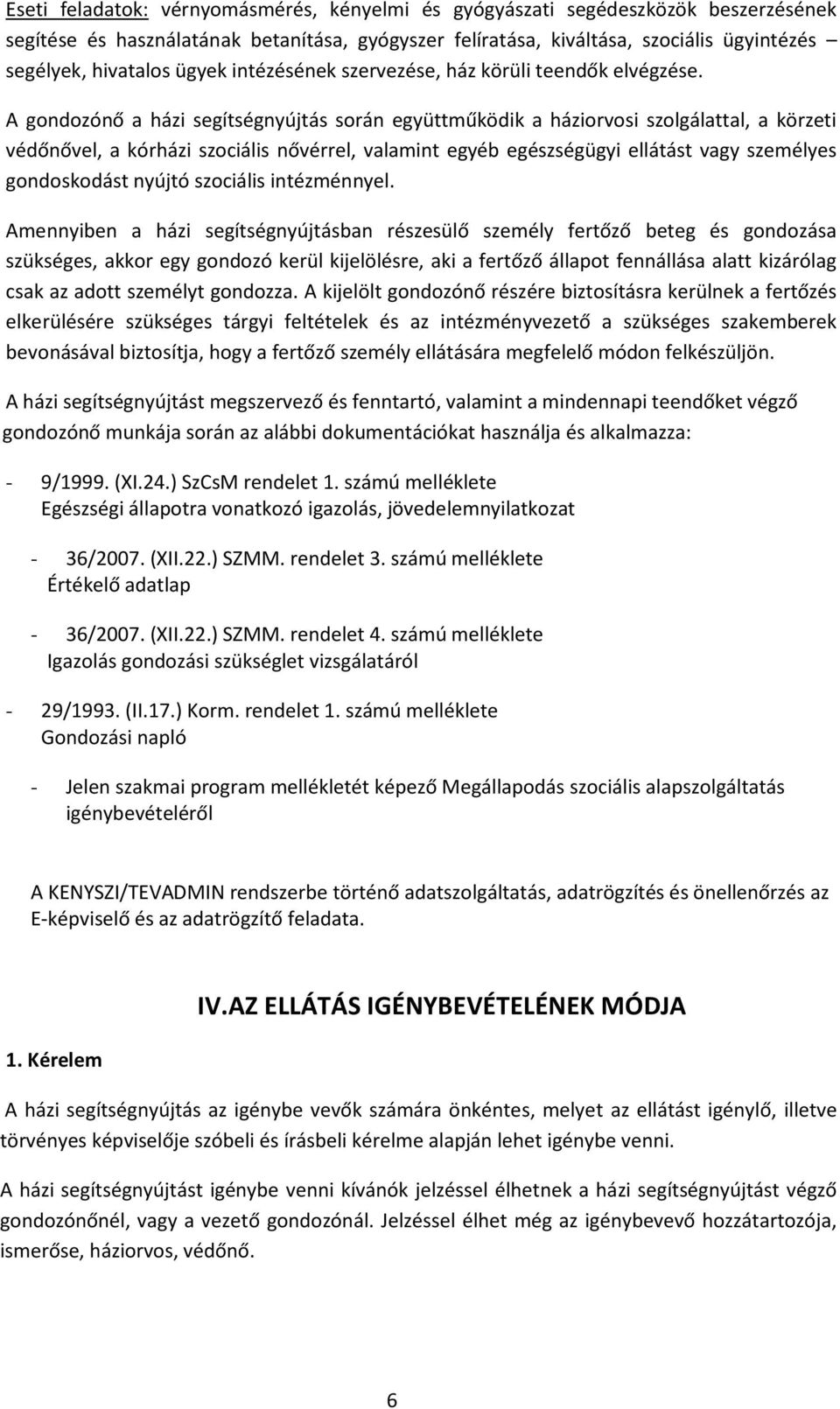 A gondozónő a házi segítségnyújtás során együttműködik a háziorvosi szolgálattal, a körzeti védőnővel, a kórházi szociális nővérrel, valamint egyéb egészségügyi ellátást vagy személyes gondoskodást