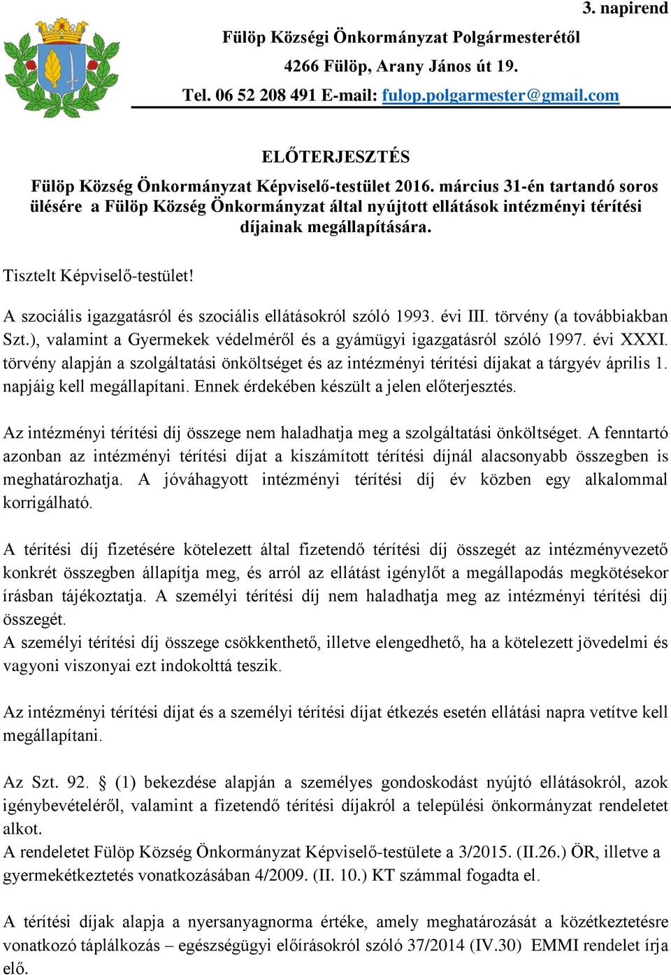 március 31-én tartandó soros ülésére a Fülöp Község Önkormányzat által nyújtott ellátások intézményi térítési díjainak megállapítására. Tisztelt Képviselő-testület!