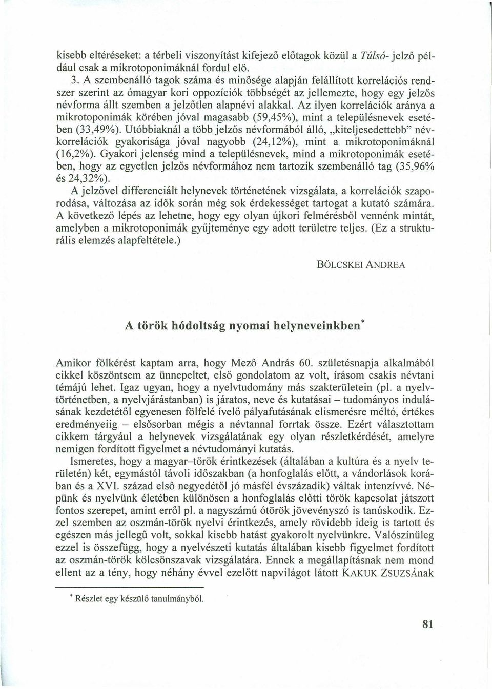 alakkal. Az ilyen korrelációk aránya a mikrotoponimák körében jóval magasabb (59,45%), mint a településnevek esetében (33,49%). Utóbbiaknál a több jelzős névformából álló,.