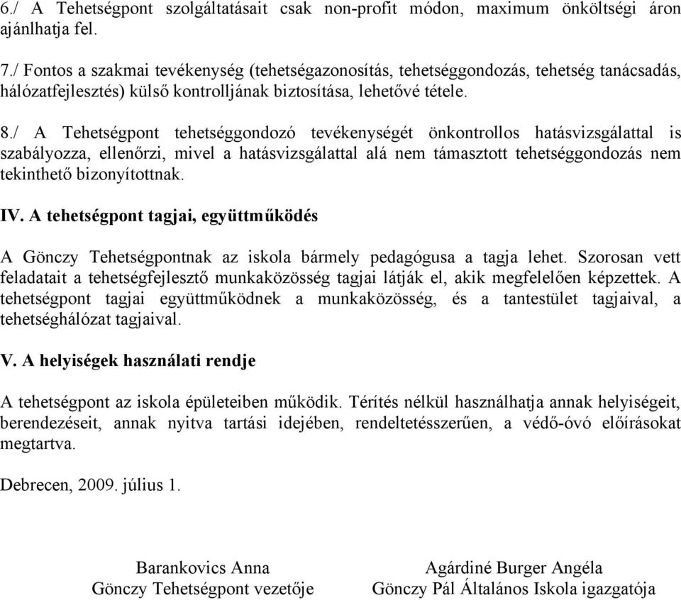 / A Tehetségpont tehetséggondozó tevékenységét önkontrollos hatásvizsgálattal is szabályozza, ellenőrzi, mivel a hatásvizsgálattal alá nem támasztott tehetséggondozás nem tekinthető bizonyítottnak.