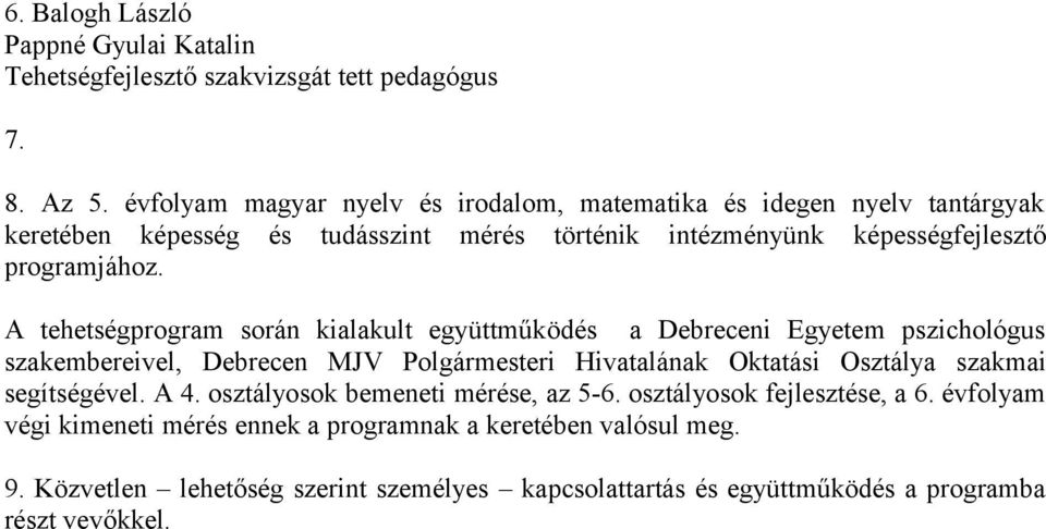 A tehetségprogram során kialakult együttműködés a Debreceni Egyetem pszichológus szakembereivel, Debrecen MJV Polgármesteri Hivatalának Oktatási Osztálya szakmai