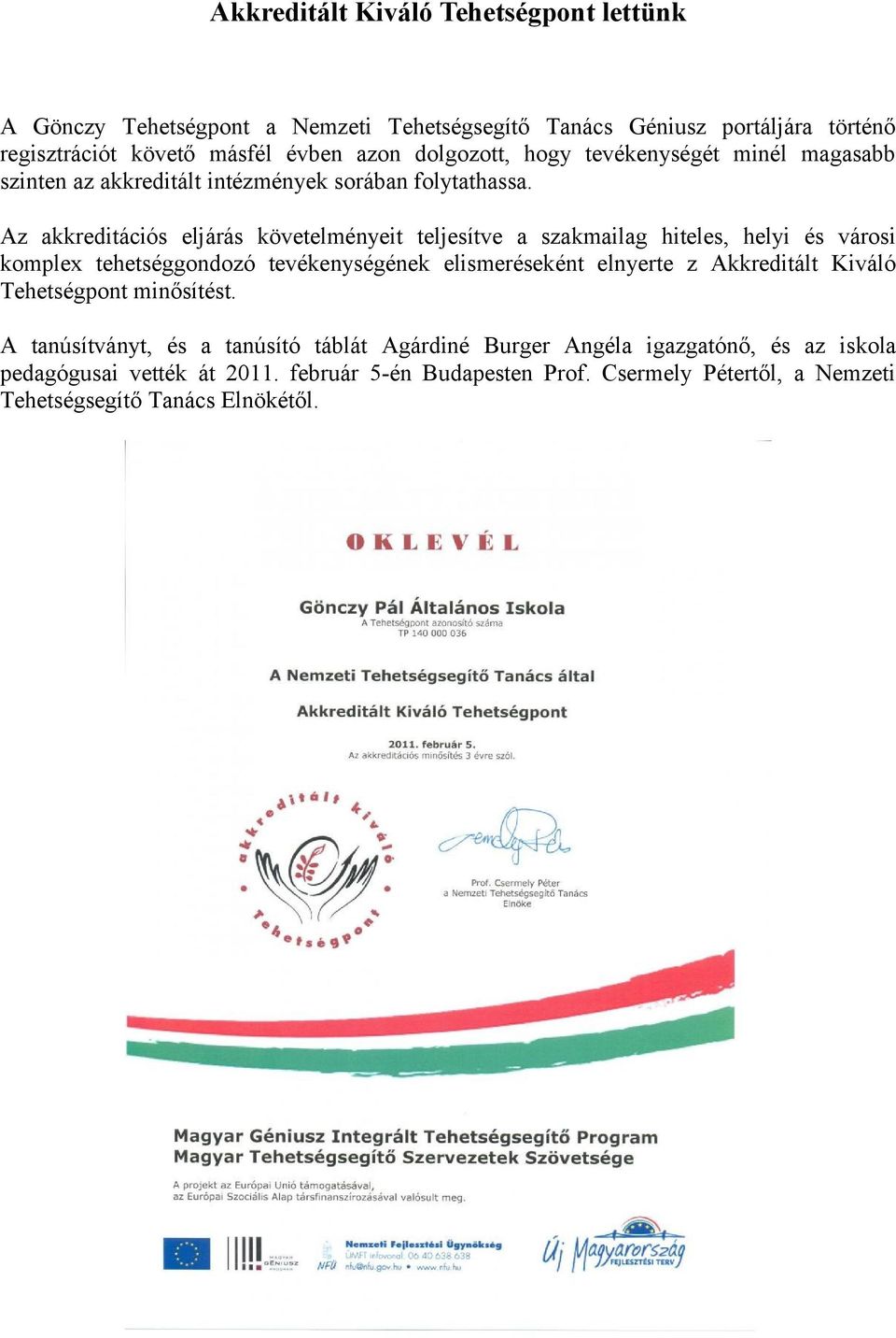 Az akkreditációs eljárás követelményeit teljesítve a szakmailag hiteles, helyi és városi komplex tehetséggondozó tevékenységének elismeréseként elnyerte z Akkreditált