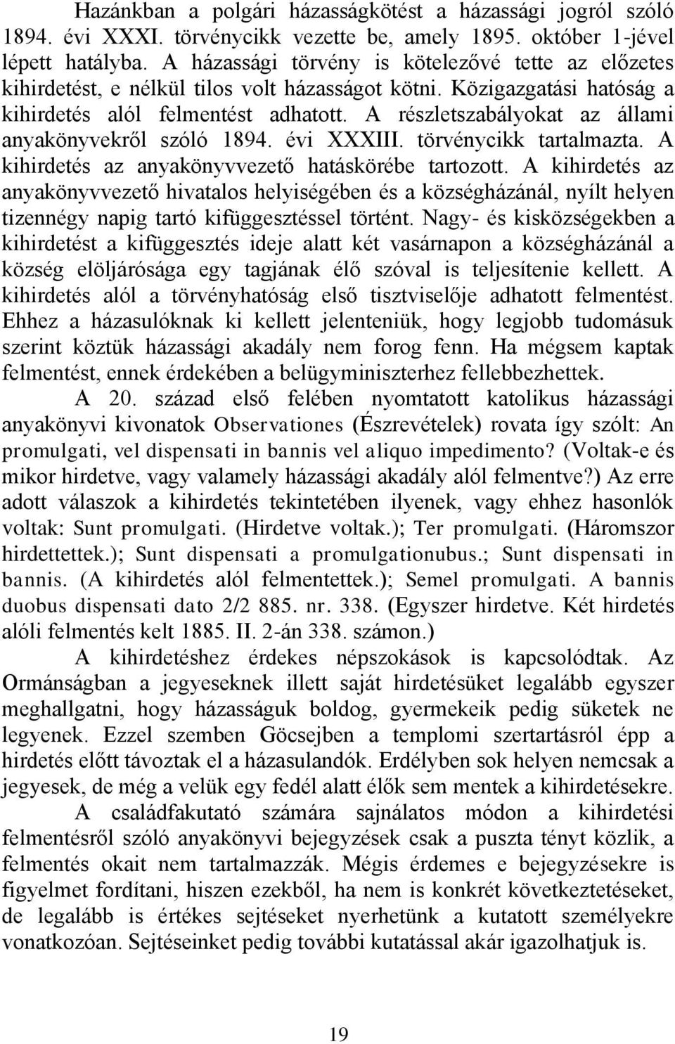 A részletszabályokat az állami anyakönyvekről szóló 1894. évi XXXIII. törvénycikk tartalmazta. A kihirdetés az anyakönyvvezető hatáskörébe tartozott.