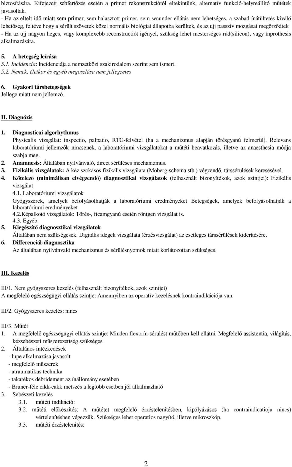 állapotba kerültek, és az ujj passzív mozgásai megőrződtek - Ha az ujj nagyon heges, vagy komplexebb reconstructiót igényel, szükség lehet mesterséges rúd(silicon), vagy ínprothesis alkalmazására. 5.