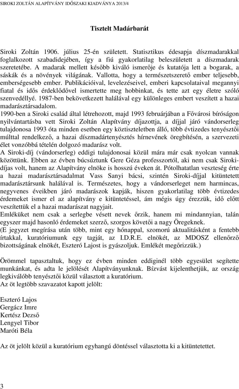 Publikációival, levelezéseivel, emberi kapcsolataival megannyi fiatal és idős érdeklődővel ismertette meg hobbinkat, és tette azt egy életre szóló szenvedéllyé.