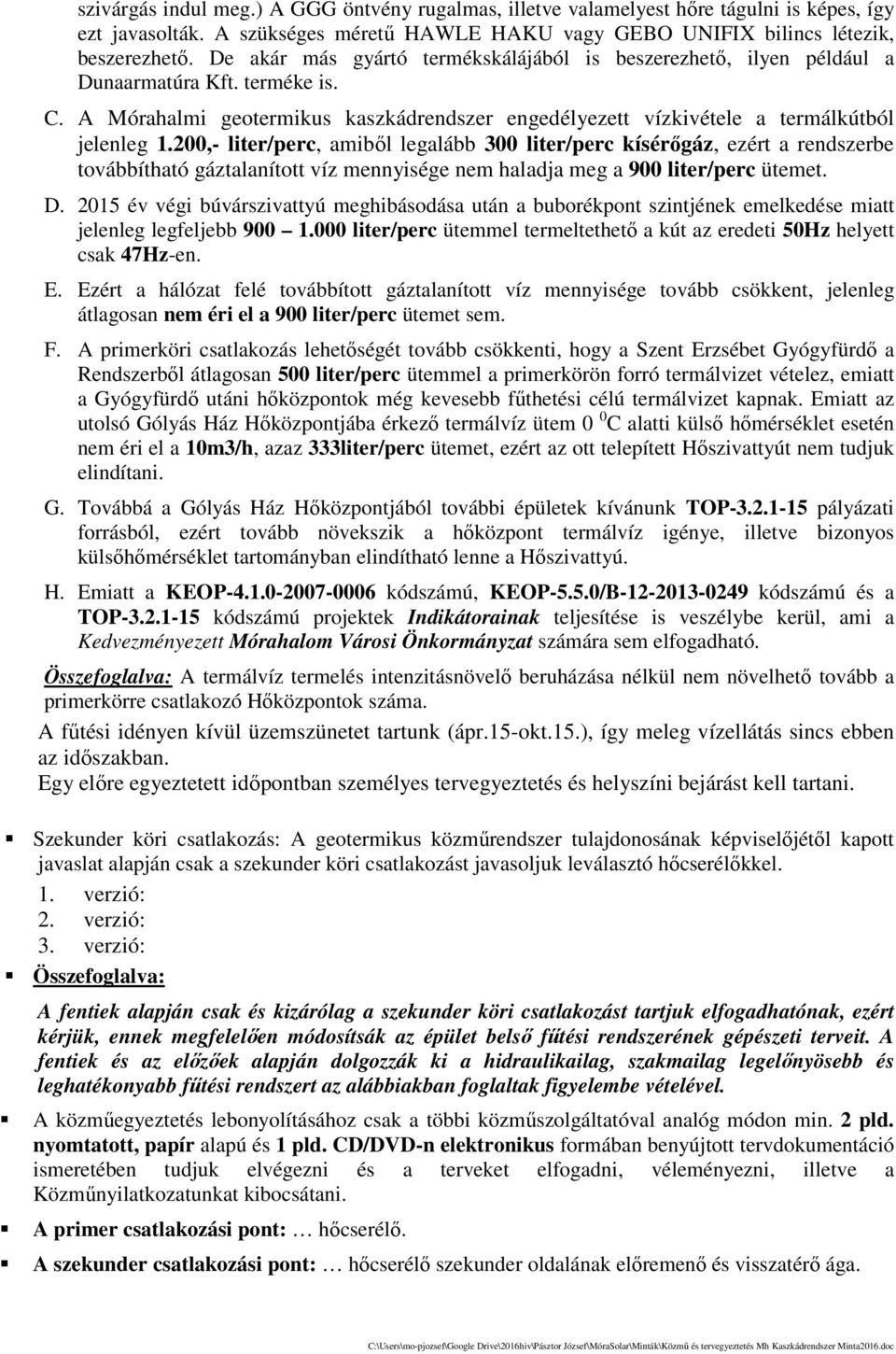 200,- liter/perc, amiből legalább 300 liter/perc kísérőgáz, ezért a rendszerbe továbbítható gáztalanított víz mennyisége nem haladja meg a 900 liter/perc ütemet. D.