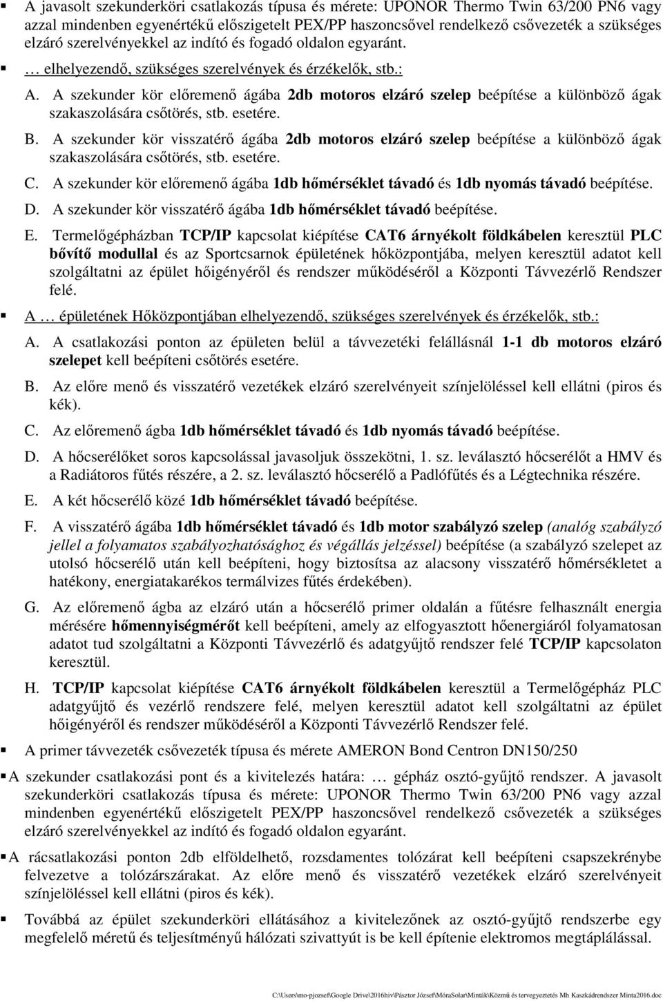 A szekunder kör előremenő ágába 2db motoros elzáró szelep beépítése a különböző ágak szakaszolására csőtörés, stb. esetére. B.