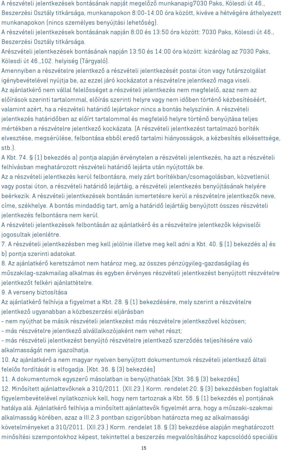 A részvételi jelentkezések bontásának napján 8:00 és 13:50 óra között: 7030 Paks, Kölesdi út 46., Beszerzési Osztály titkársága.