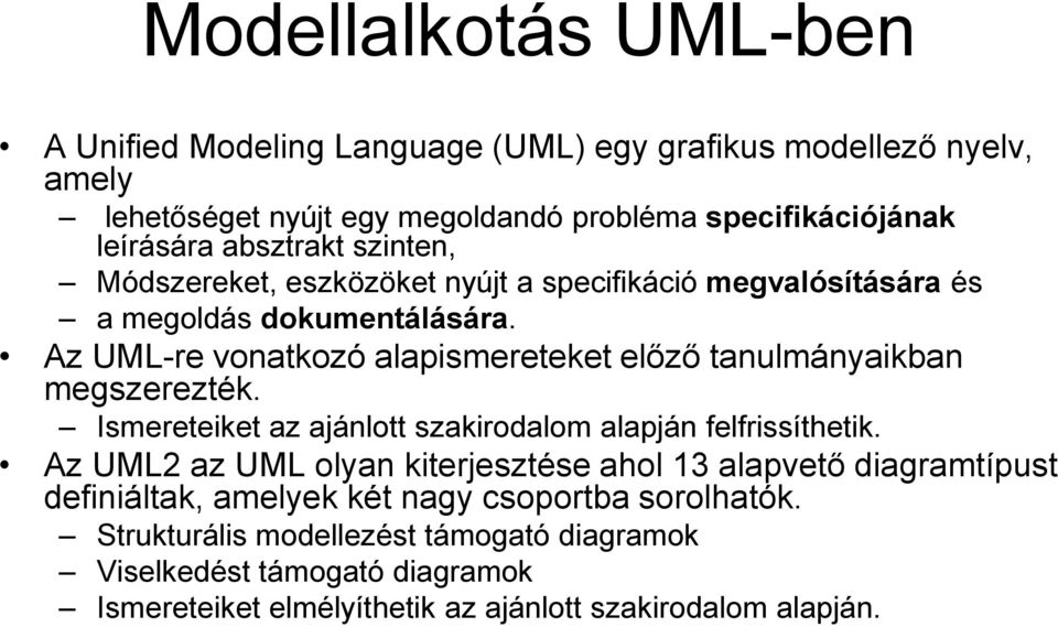 Az UML-re vonatkozó alapismereteket előző tanulmányaikban megszerezték. Ismereteiket az ajánlott szakirodalom alapján felfrissíthetik.