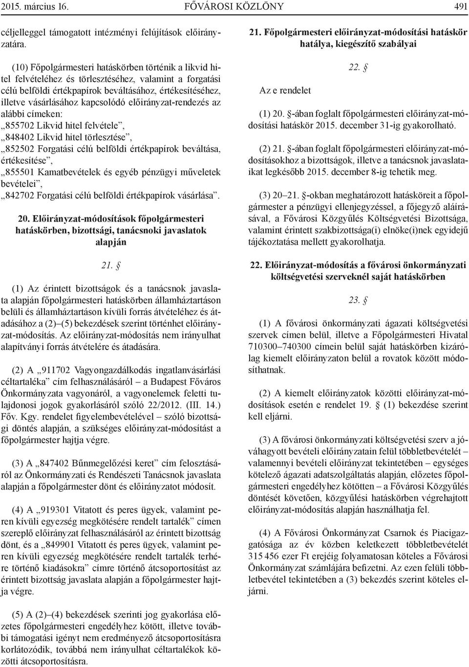 előirányzat-rendezés az alábbi címeken: 855702 Likvid hitel felvétele, 848402 Likvid hitel törlesztése, 852502 Forgatási célú belföldi értékpapírok beváltása, értékesítése, 855501 Kamatbevételek és