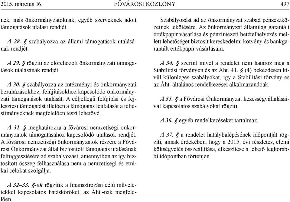 A céljellegű felújítási és fejlesztési támogatást illetően a támogatás leutalását a teljesítményeknek megfelelően teszi lehetővé. A 31.