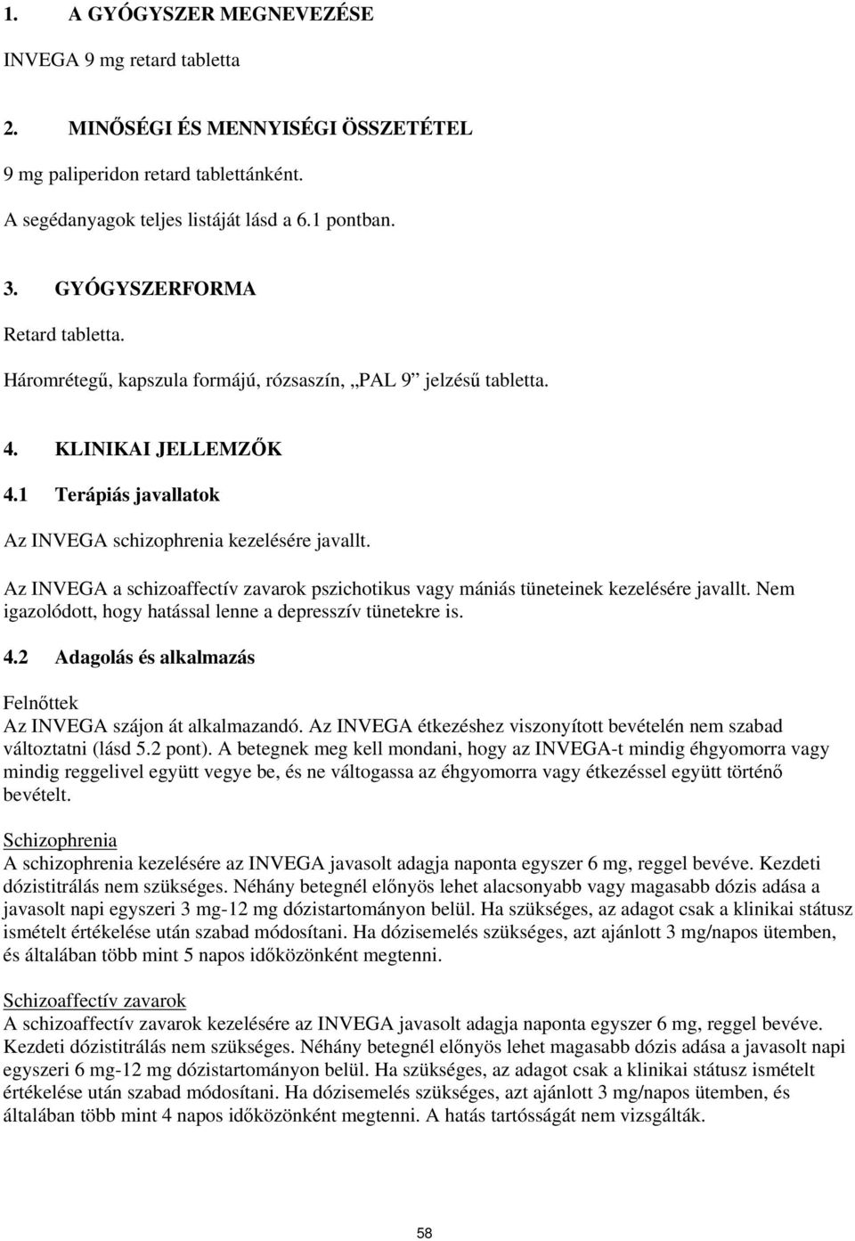 Az a schizoaffectív zavarok pszichotikus vagy mániás tüneteinek kezelésére javallt. Nem igazolódott, hogy hatással lenne a depresszív re is. 4.