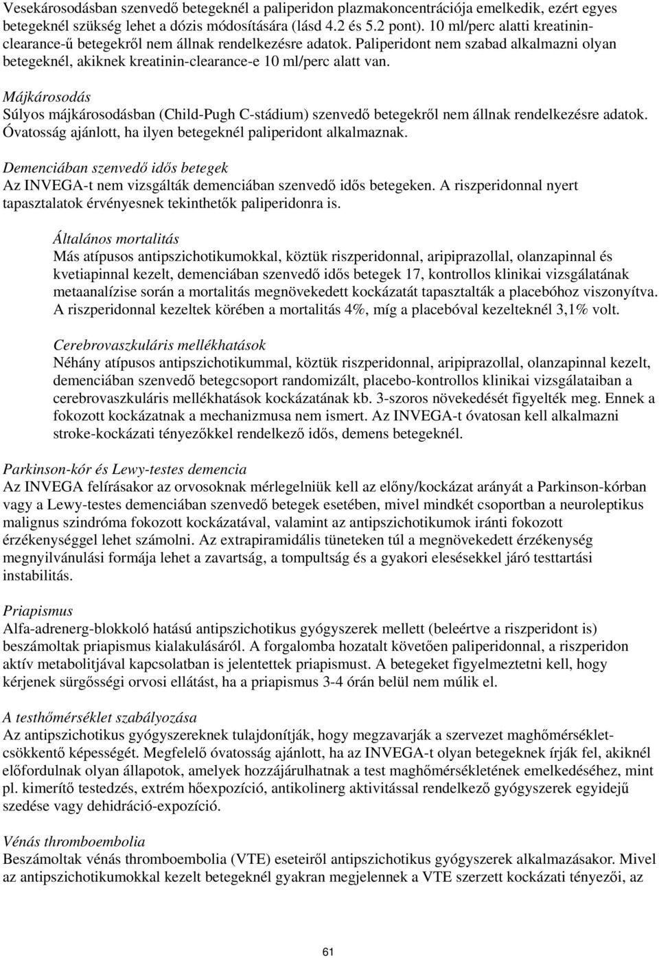 Májkárosodás Súlyos májkárosodásban (Child-Pugh C-stádium) szenvedő betegekről nem állnak rendelkezésre adatok. Óvatosság ajánlott, ha ilyen betegeknél paliperidont alkalmaznak.