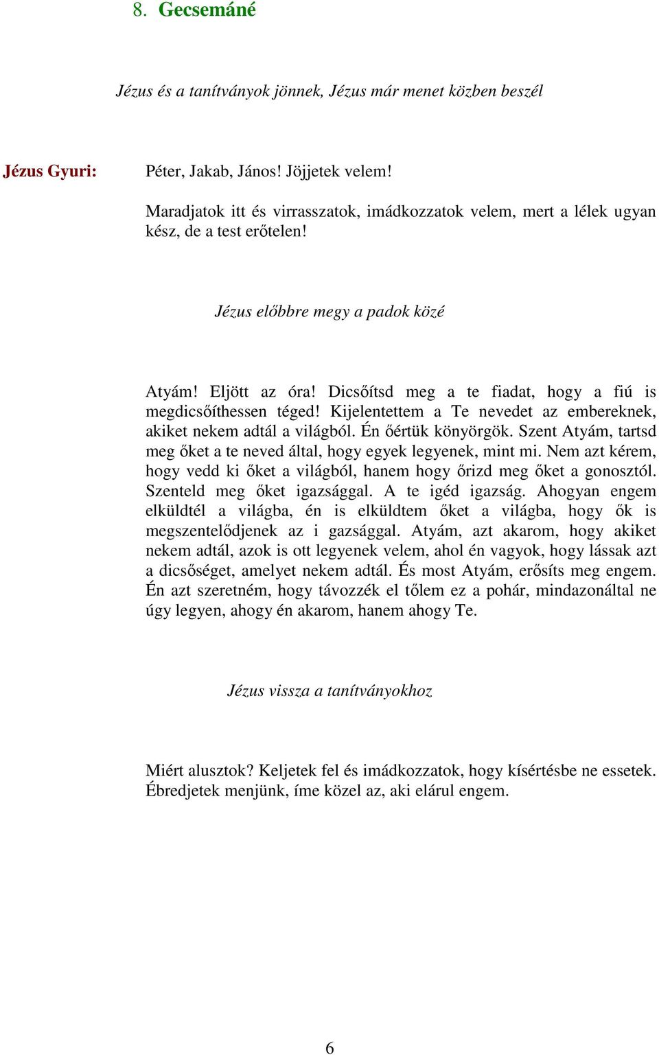 Dicsıítsd meg a te fiadat, hogy a fiú is megdicsıíthessen téged! Kijelentettem a Te nevedet az embereknek, akiket nekem adtál a világból. Én ıértük könyörgök.