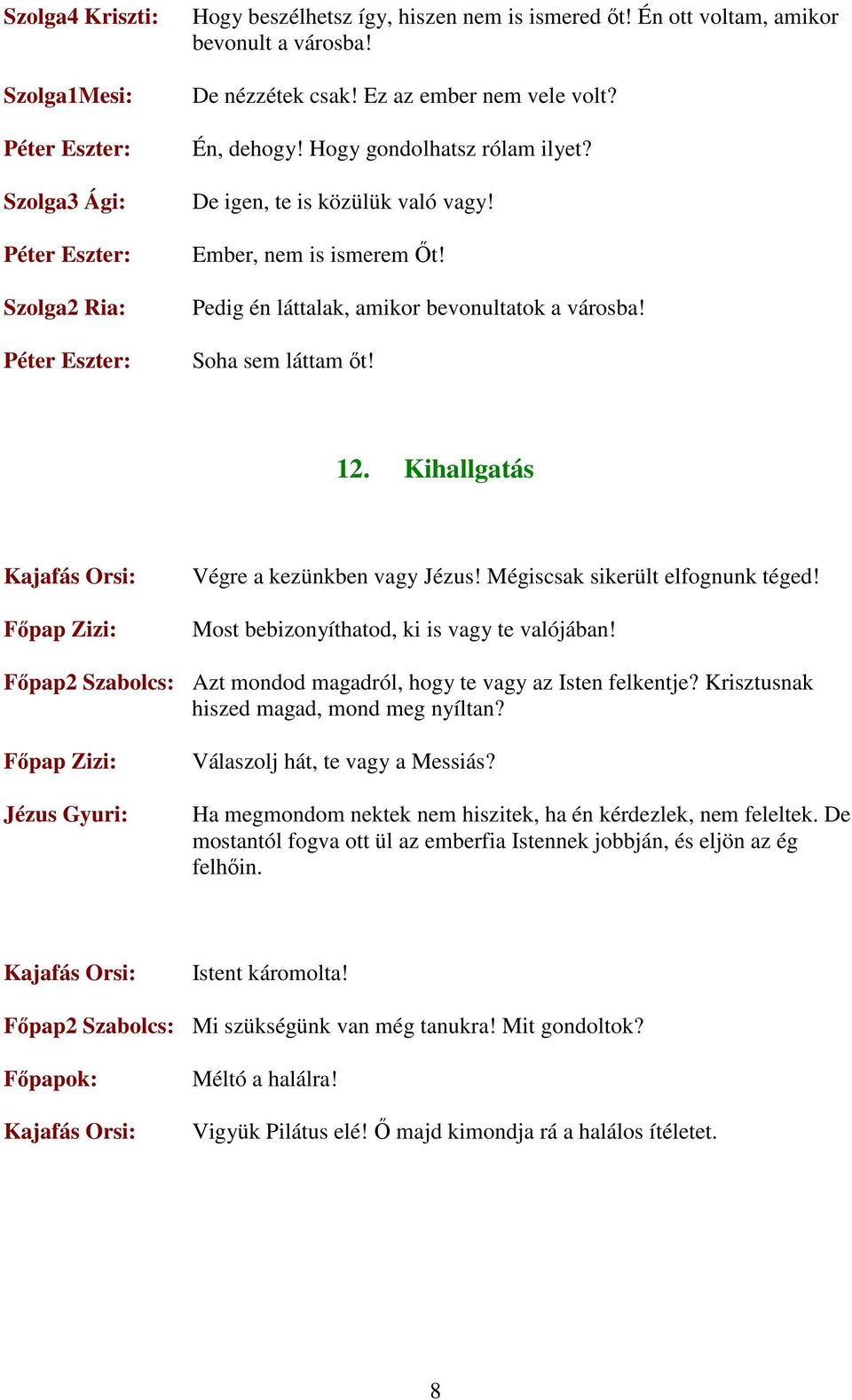 Soha sem láttam ıt! 12. Kihallgatás Végre a kezünkben vagy Jézus! Mégiscsak sikerült elfognunk téged! Most bebizonyíthatod, ki is vagy te valójában!