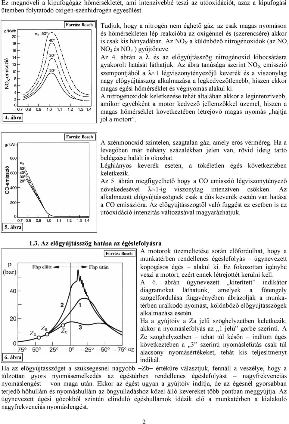 Az NO X a különböző nitrogénoxidok (az NO, NO 2 és NO 3 ) gyűjtőneve. Az 4. ábrán a l és az előgyújtásszög nitrogénoxid kibocsátásra gyakorolt hatását láthatjuk.