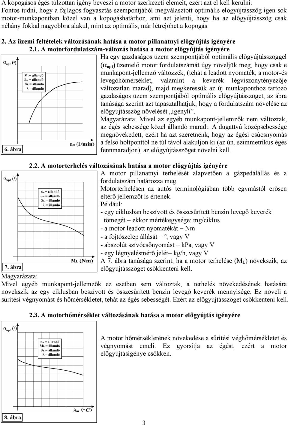 néhány fokkal nagyobbra alakul, mint az optimális, már létrejöhet a kopogás. 2. Az üzemi feltételek változásának hatása a motor pillanatnyi előgyújtás igényére 2.1.