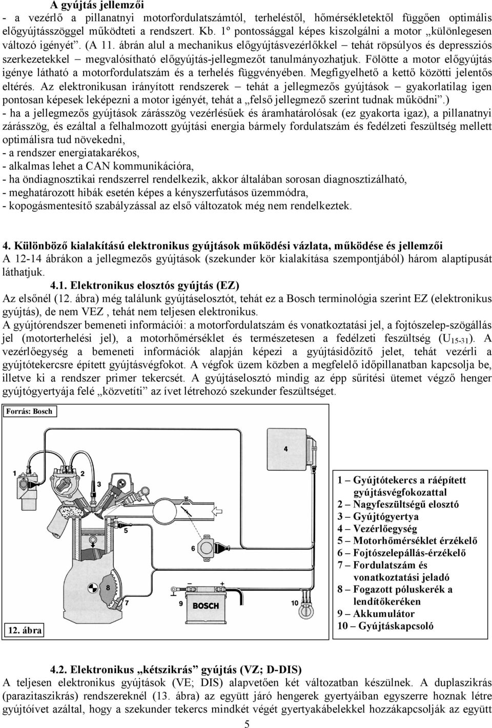 ábrán alul a mechanikus előgyújtásvezérlőkkel tehát röpsúlyos és depressziós szerkezetekkel megvalósítható előgyújtás-jellegmezőt tanulmányozhatjuk.