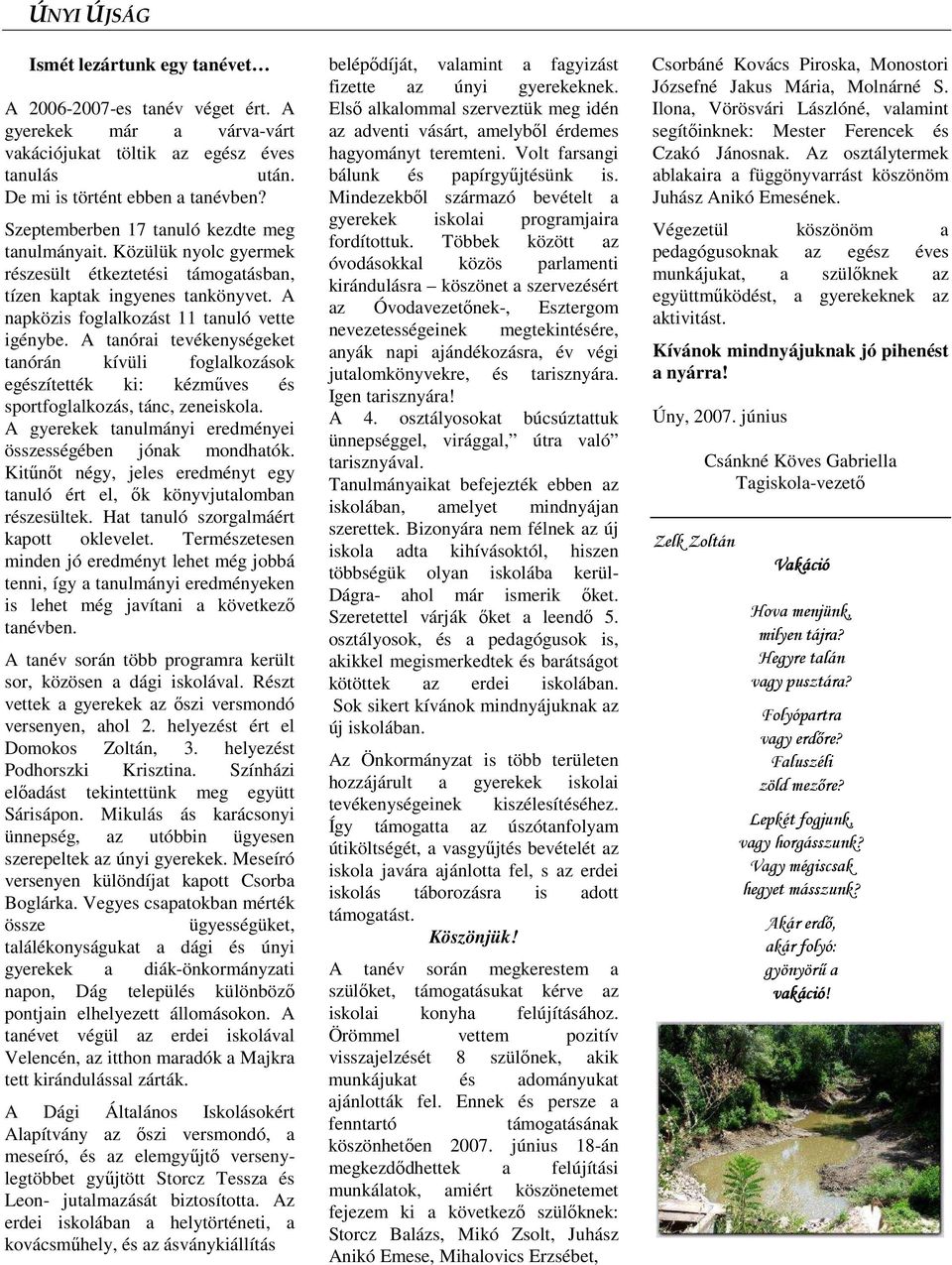 A tanórai tevékenységeket tanórán kívüli foglalkozások egészítették ki: kézmőves és sportfoglalkozás, tánc, zeneiskola. A gyerekek tanulmányi eredményei összességében jónak mondhatók.