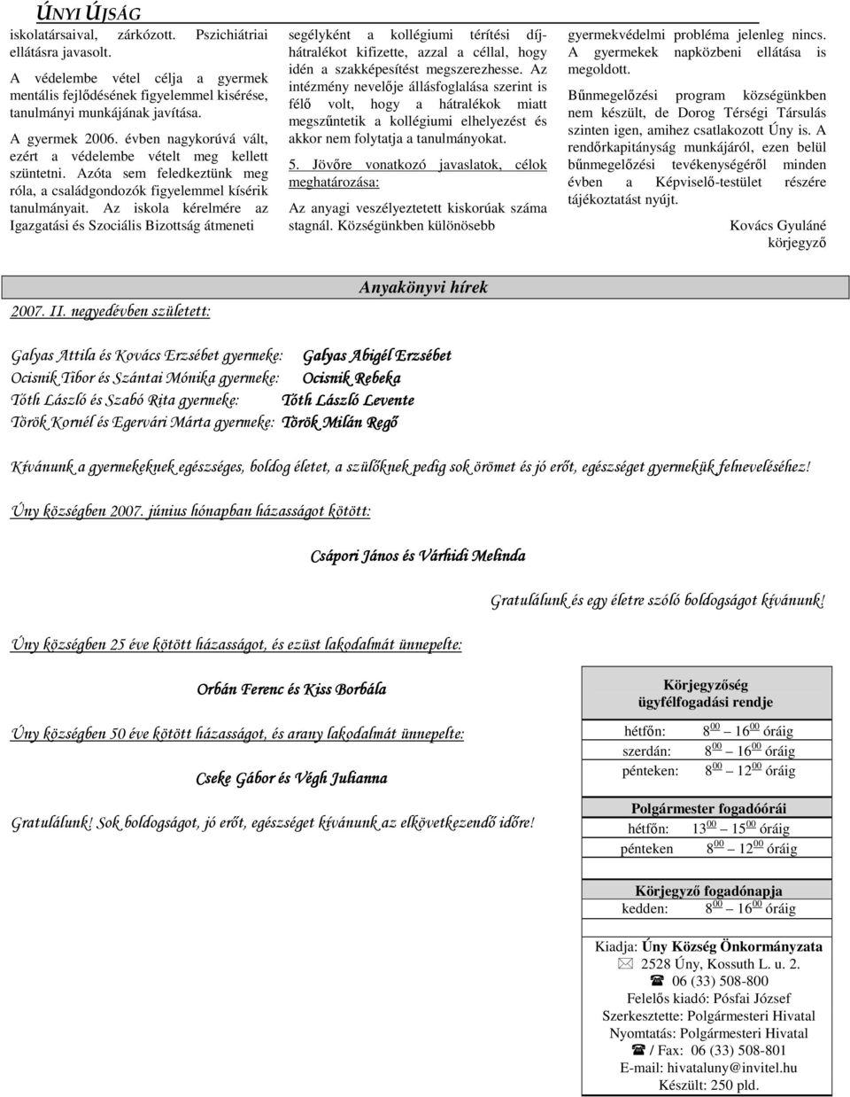 Az iskola kérelmére az Igazgatási és Szociális Bizottság átmeneti segélyként a kollégiumi térítési díjhátralékot kifizette, azzal a céllal, hogy idén a szakképesítést megszerezhesse.
