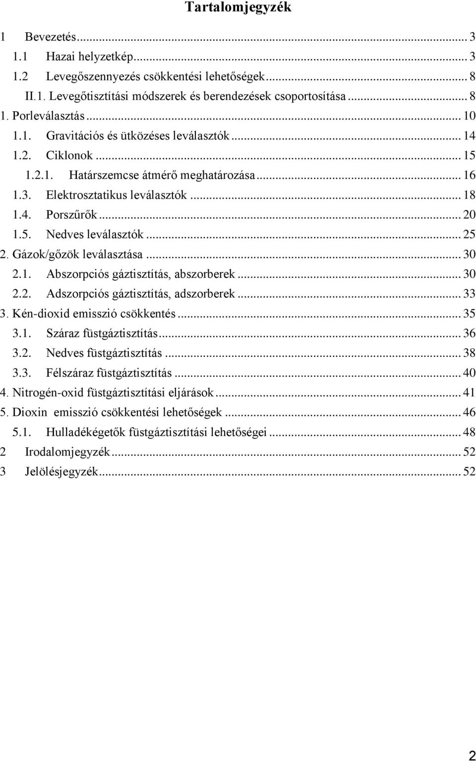 .. 25 2. Gázok/gőzök leválasztása... 30 2.1. Abszorpciós gáztisztítás, abszorberek... 30 2.2. Adszorpciós gáztisztítás, adszorberek... 33 3. Kén-dioxid emisszió csökkentés... 35 3.1. Száraz füstgáztisztítás.