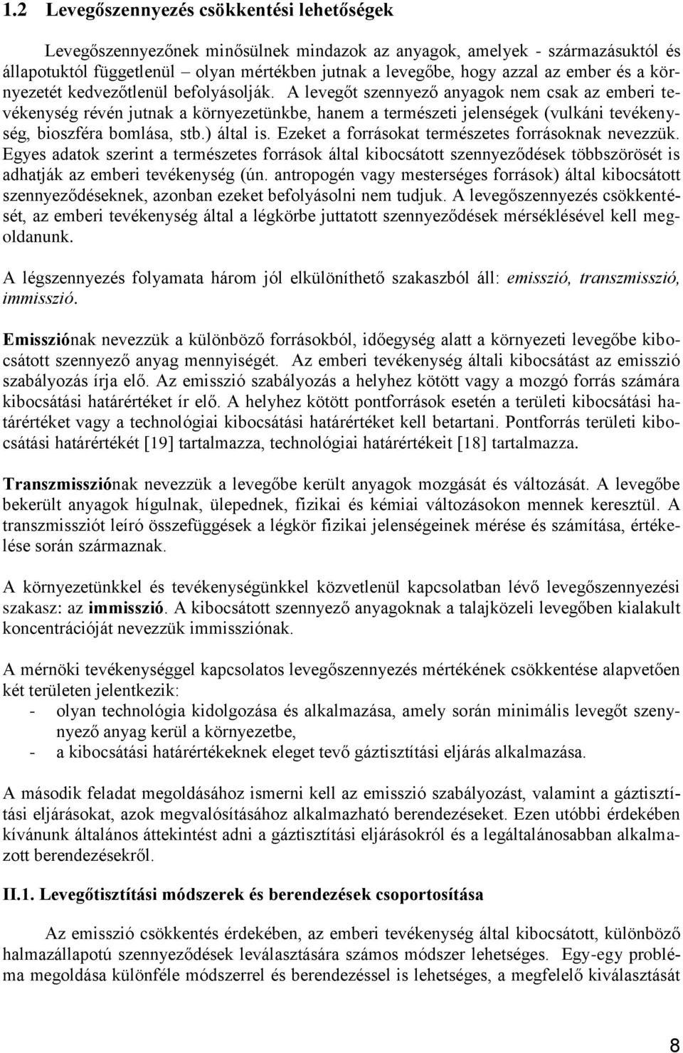 A levegőt szennyező anyagok nem csak az emberi tevékenység révén jutnak a környezetünkbe, hanem a természeti jelenségek (vulkáni tevékenység, bioszféra bomlása, stb.) által is.