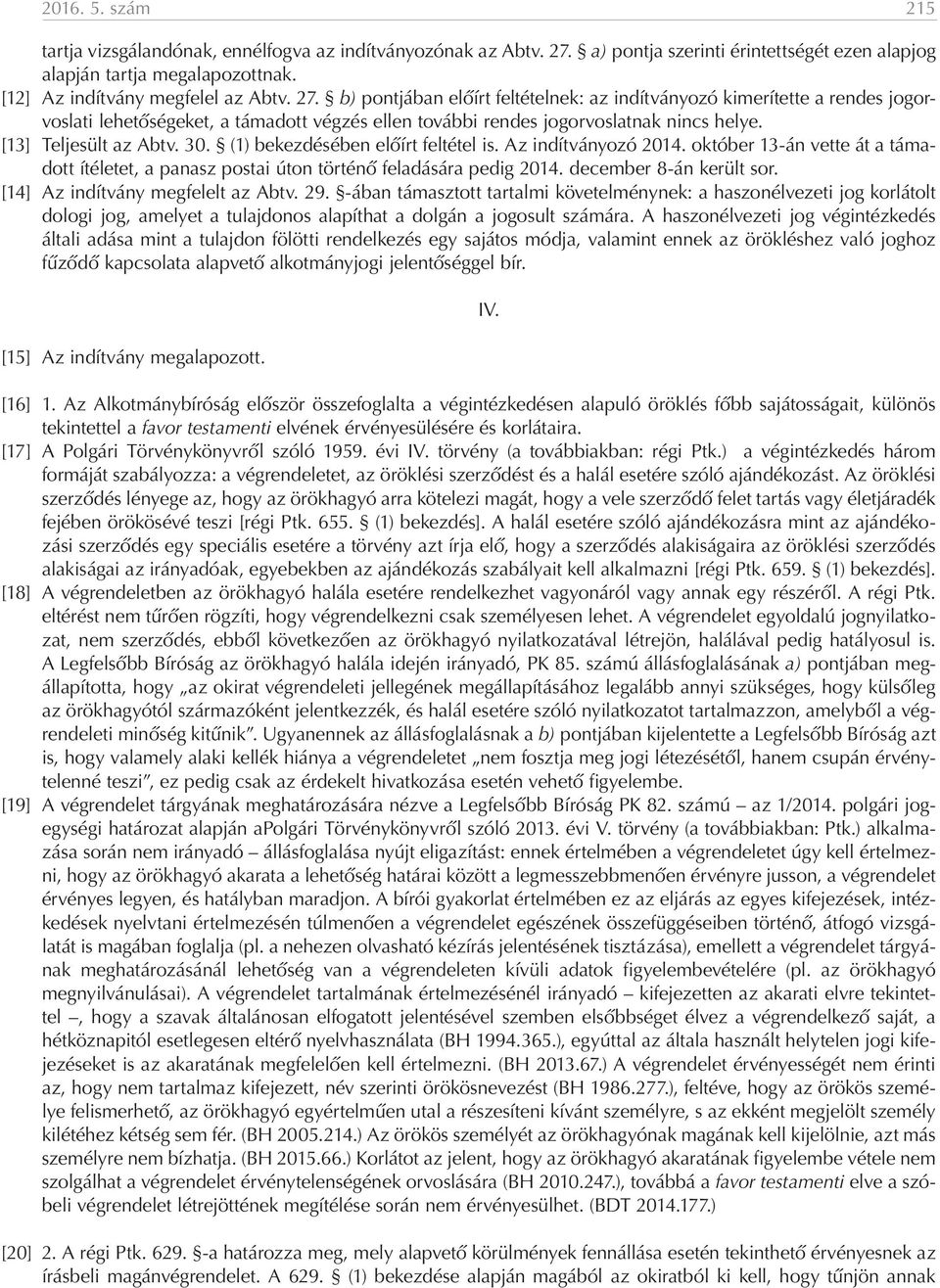 (1) bekezdésében előírt feltétel is. Az indítványozó 2014. október 13-án vette át a támadott ítéletet, a panasz postai úton történő feladására pedig 2014. december 8-án került sor.