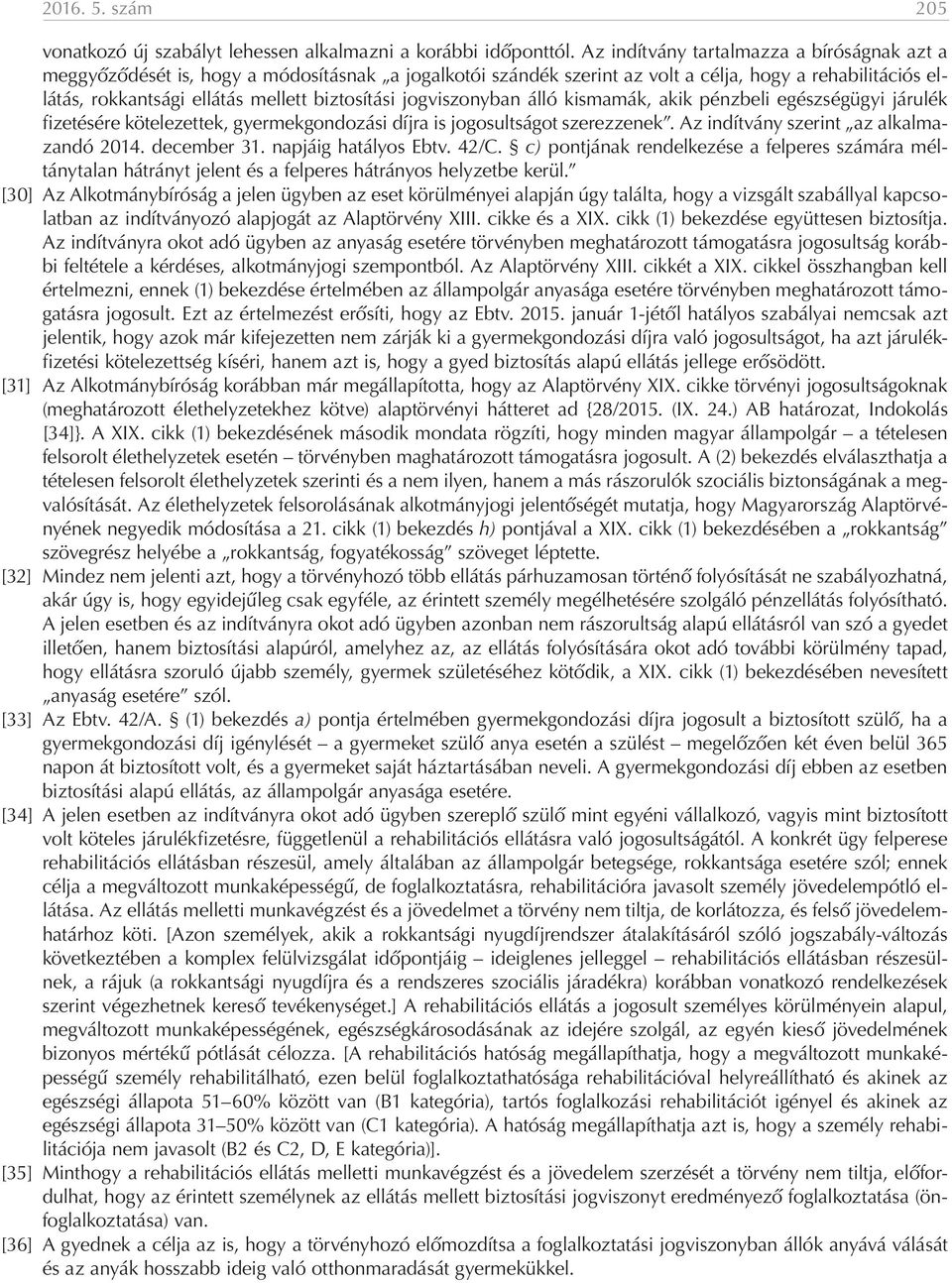 jogviszonyban álló kismamák, akik pénzbeli egészségügyi járulék fizetésére kötelezettek, gyermekgondozási díjra is jogosultságot szerezzenek. Az indítvány szerint az alkalmazandó 2014. december 31.