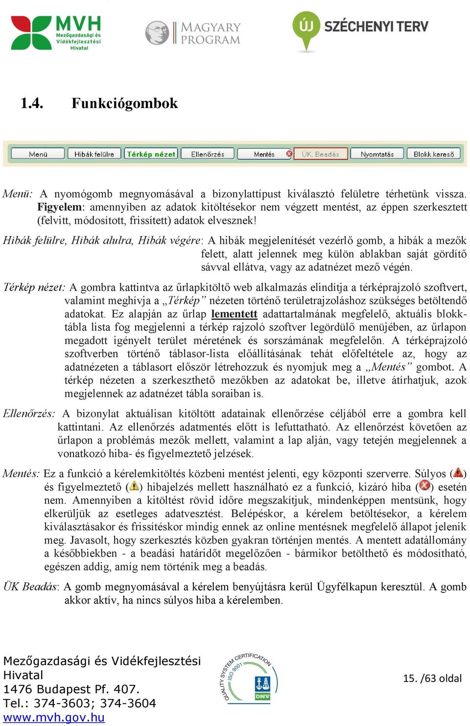 Hibák felülre, Hibák alulra, Hibák végére: A hibák megjelenítését vezérlő gomb, a hibák a mezők felett, alatt jelennek meg külön ablakban saját gördítő sávval ellátva, vagy az adatnézet mező végén.