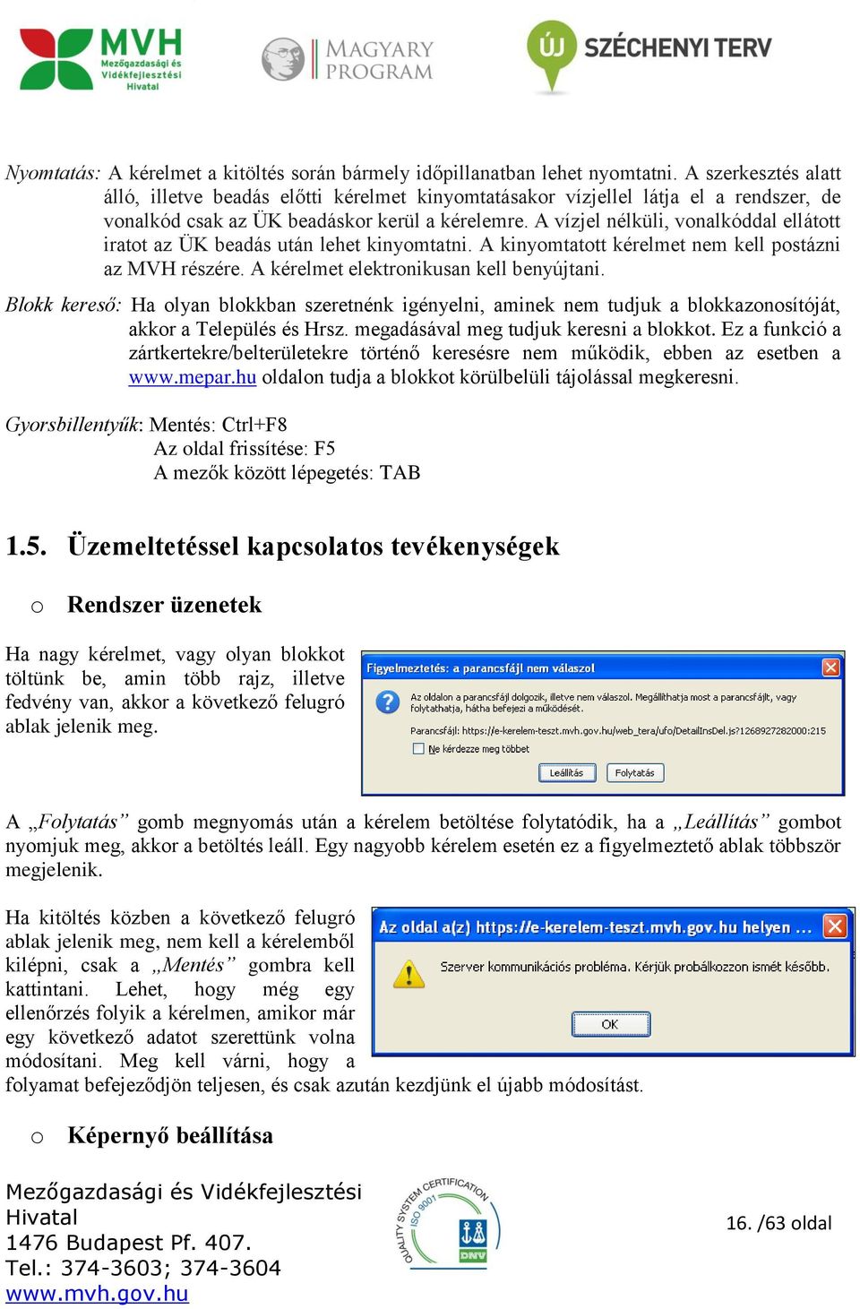 A vízjel nélküli, vonalkóddal ellátott iratot az ÜK beadás után lehet kinyomtatni. A kinyomtatott kérelmet nem kell postázni az MVH részére. A kérelmet elektronikusan kell benyújtani.