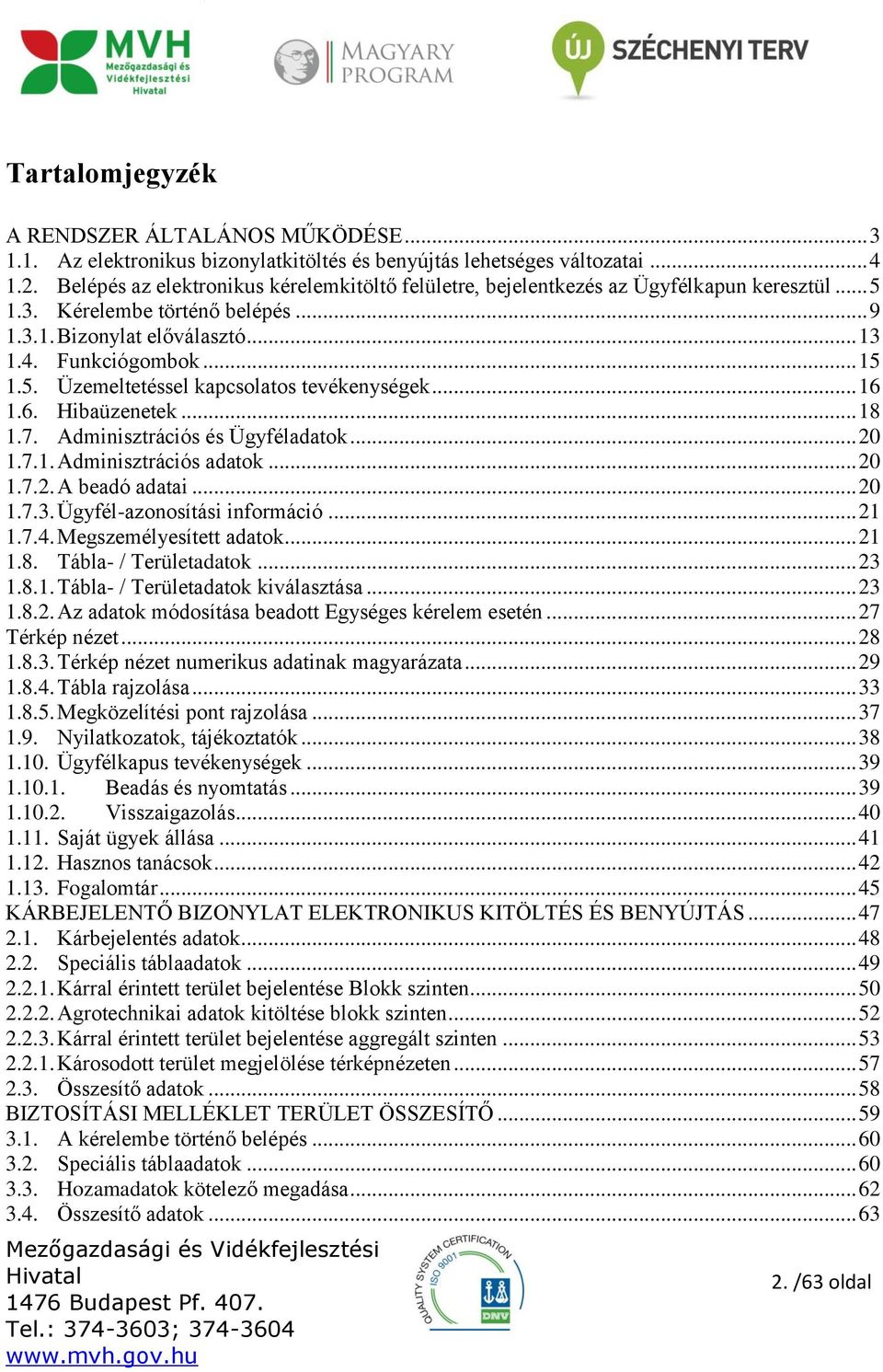 .. 16 1.6. Hibaüzenetek... 18 1.7. Adminisztrációs és Ügyféladatok... 20 1.7.1. Adminisztrációs adatok... 20 1.7.2. A beadó adatai... 20 1.7.3. Ügyfél-azonosítási információ... 21 1.7.4.