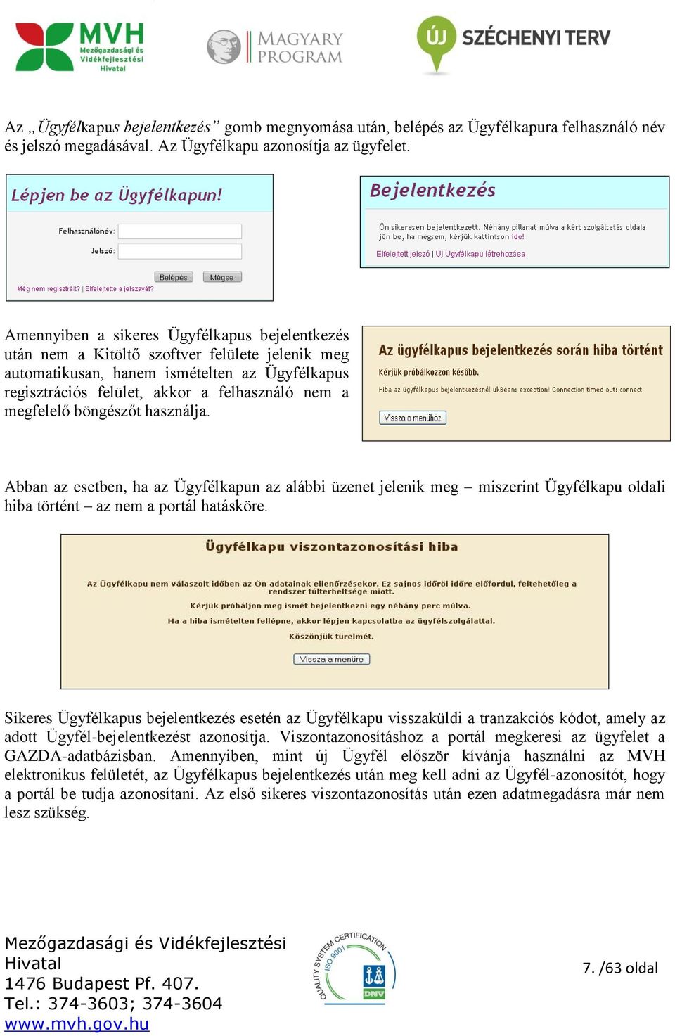 megfelelő böngészőt használja. Abban az esetben, ha az Ügyfélkapun az alábbi üzenet jelenik meg miszerint Ügyfélkapu oldali hiba történt az nem a portál hatásköre.