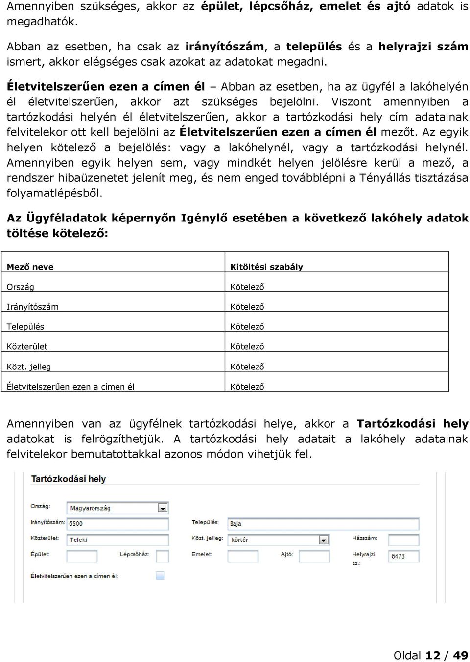 Életvitelszerűen ezen a címen él Abban az esetben, ha az ügyfél a lakóhelyén él életvitelszerűen, akkor azt szükséges bejelölni.