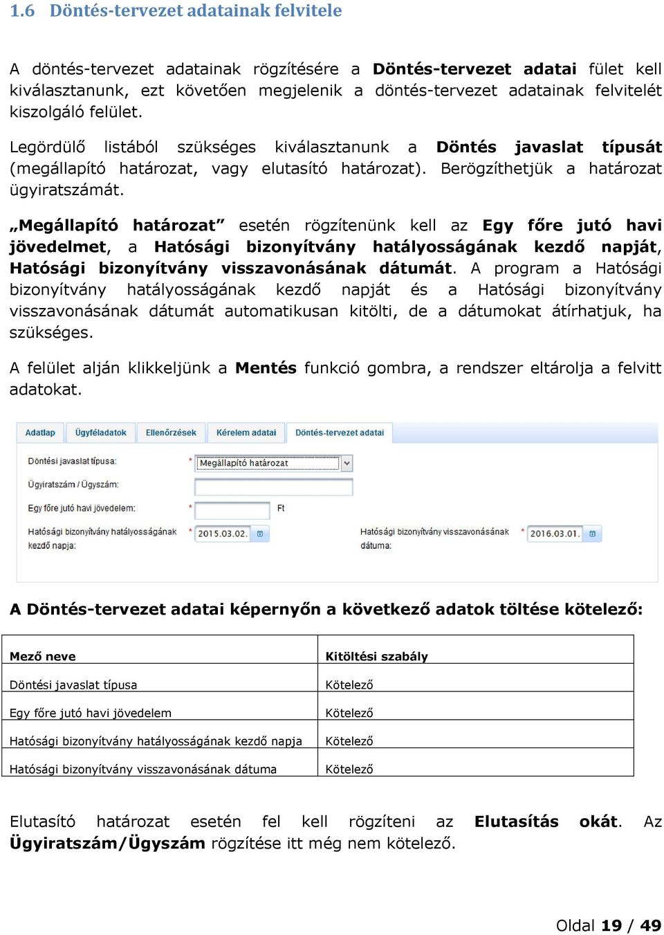 Megállapító határozat esetén rögzítenünk kell az Egy főre jutó havi jövedelmet, a Hatósági bizonyítvány hatályosságának kezdő napját, Hatósági bizonyítvány visszavonásának dátumát.