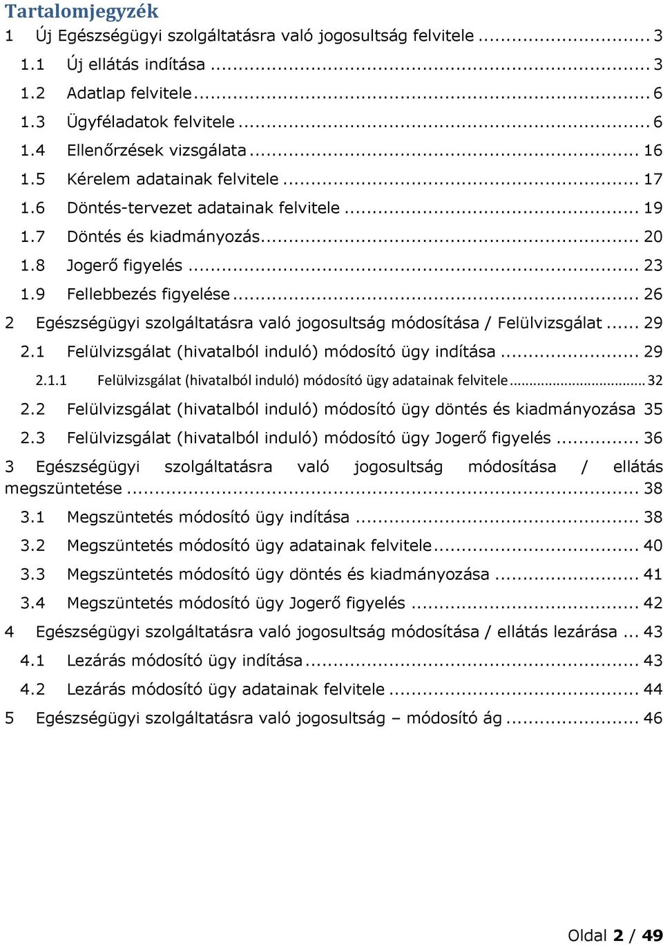 .. 26 2 Egészségügyi szolgáltatásra való jogosultság módosítása / Felülvizsgálat... 29 2.1 Felülvizsgálat (hivatalból induló) módosító ügy indítása... 29 2.1.1 Felülvizsgálat (hivatalból induló) módosító ügy adatainak felvitele.