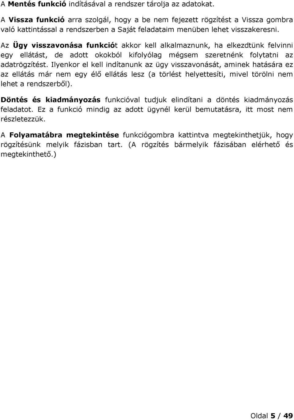 Az Ügy visszavonása funkciót akkor kell alkalmaznunk, ha elkezdtünk felvinni egy ellátást, de adott okokból kifolyólag mégsem szeretnénk folytatni az adatrögzítést.