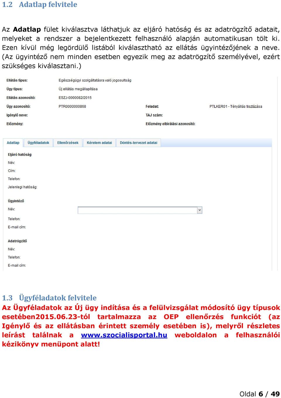 (Az ügyintéző nem minden esetben egyezik meg az adatrögzítő személyével, ezért szükséges kiválasztani.) 1.