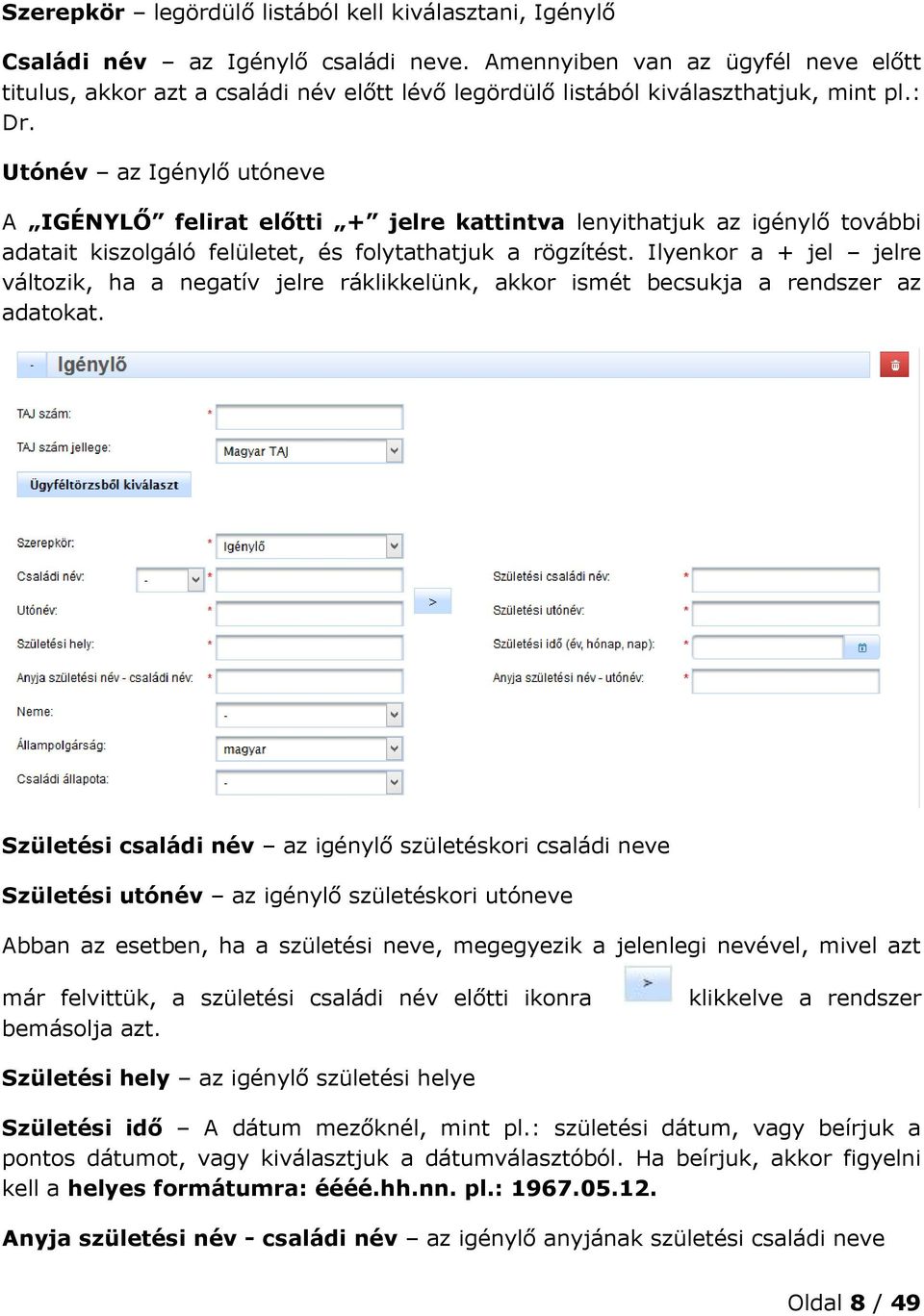 Utónév az Igénylő utóneve A IGÉNYLŐ felirat előtti + jelre kattintva lenyithatjuk az igénylő további adatait kiszolgáló felületet, és folytathatjuk a rögzítést.