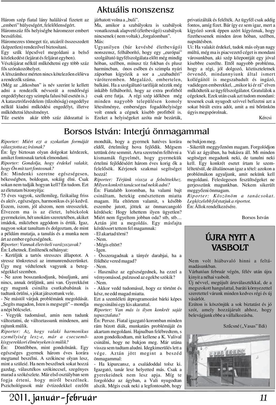 Bár így ez sem igaz, mert a Háromszáz fõs helyiségbe háromezer embert vonatkoznak alapvetõ (életbevágó) szabályok kígyózó sorok éppen azért kígyóznak, hogy bezsúfolni.