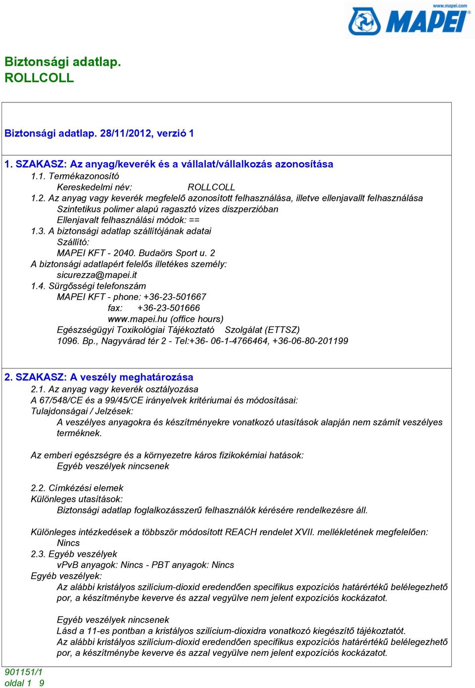 3. A biztonsági adatlap szállítójának adatai Szállító: MAPEI KFT - 2040. Budaörs Sport u. 2 A biztonsági adatlapért felelõs illetékes személy: sicurezza@mapei.it 1.4. Sürgõsségi telefonszám MAPEI KFT - phone: +36-23-501667 fax: +36-23-501666 www.