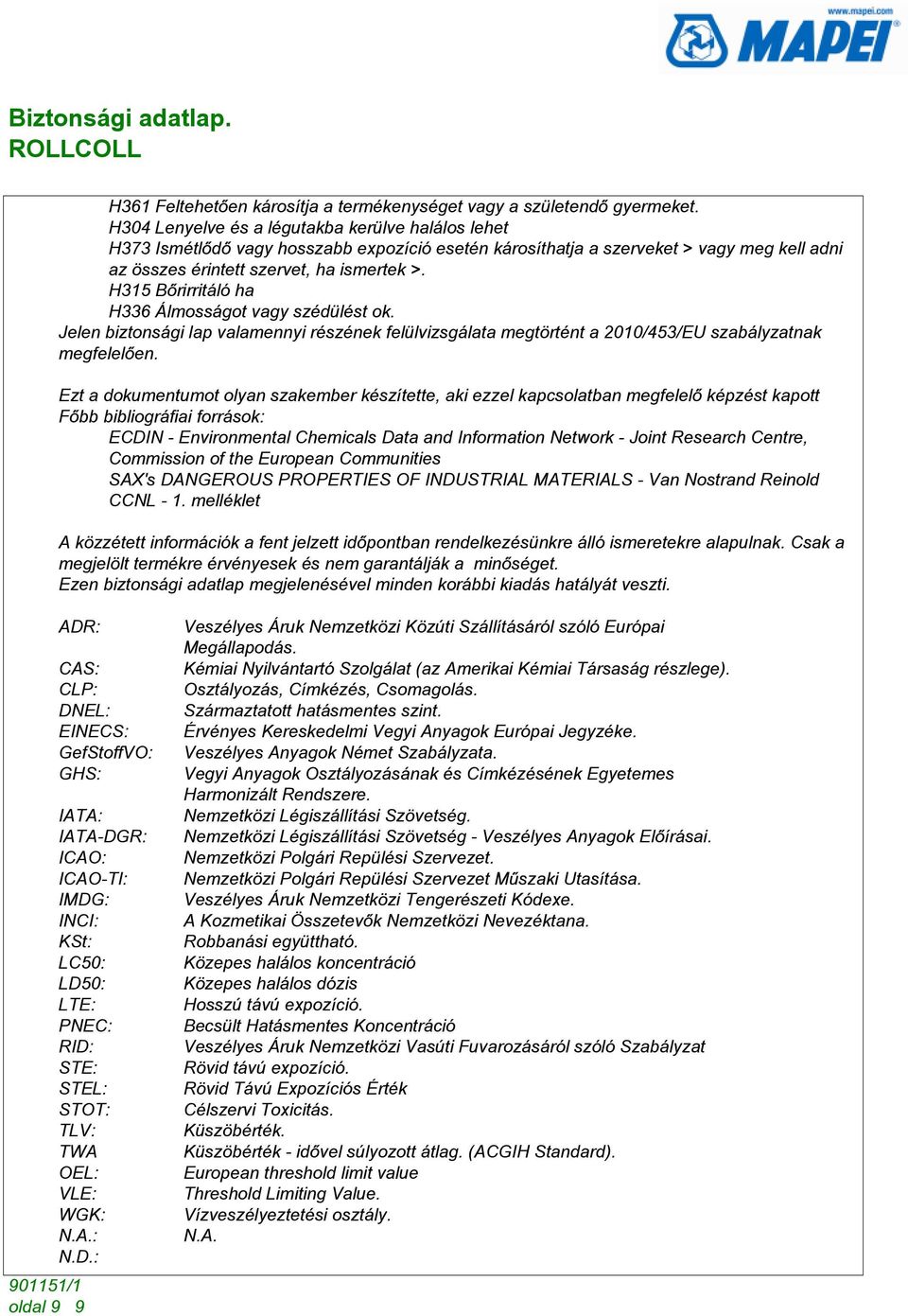 H315 Bõrirritáló ha H336 Álmosságot vagy szédülést ok. Jelen biztonsági lap valamennyi részének felülvizsgálata megtörtént a 2010/453/EU szabályzatnak megfelelõen.