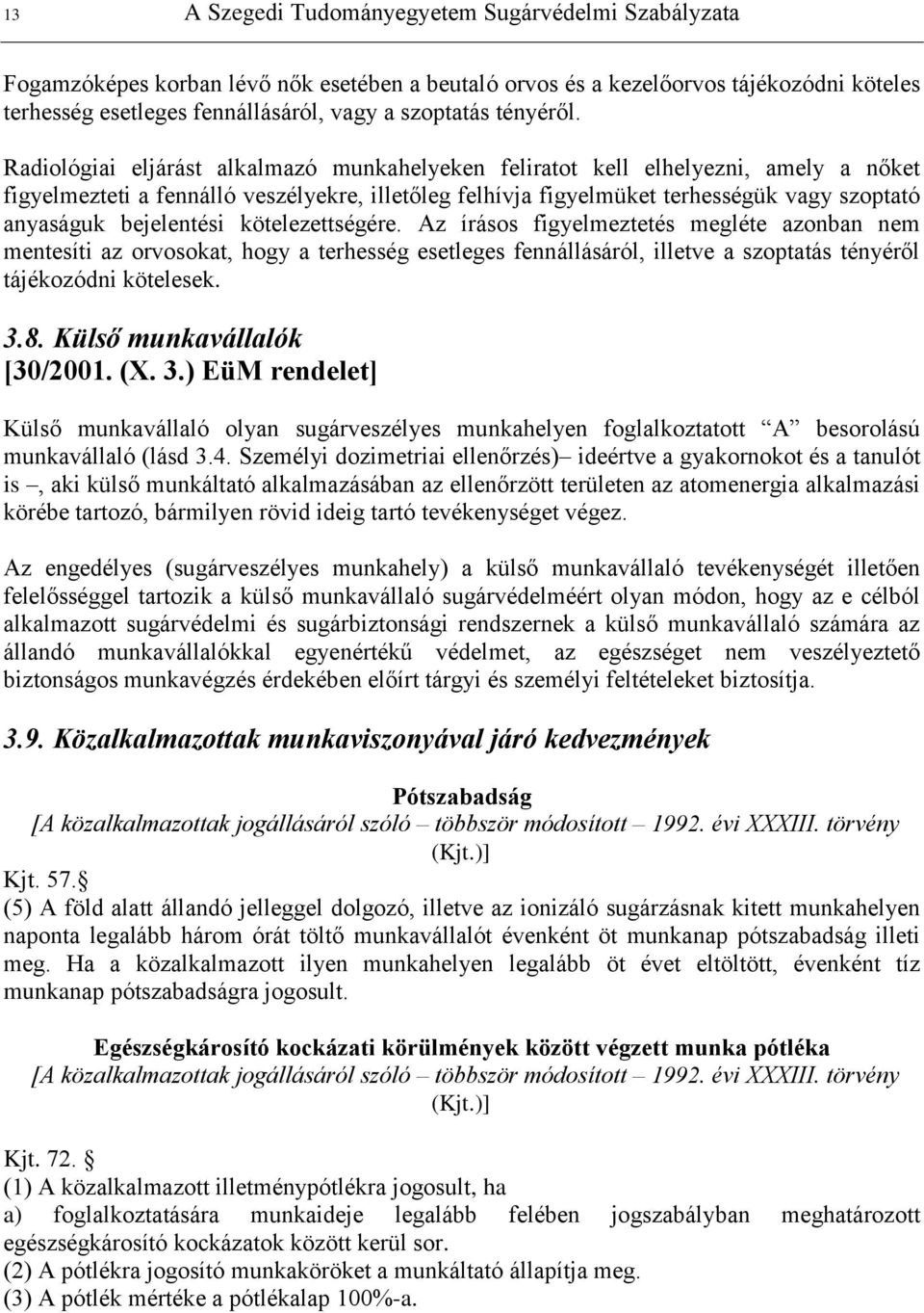 Radiológiai eljárást alkalmazó munkahelyeken feliratot kell elhelyezni, amely a nőket figyelmezteti a fennálló veszélyekre, illetőleg felhívja figyelmüket terhességük vagy szoptató anyaságuk