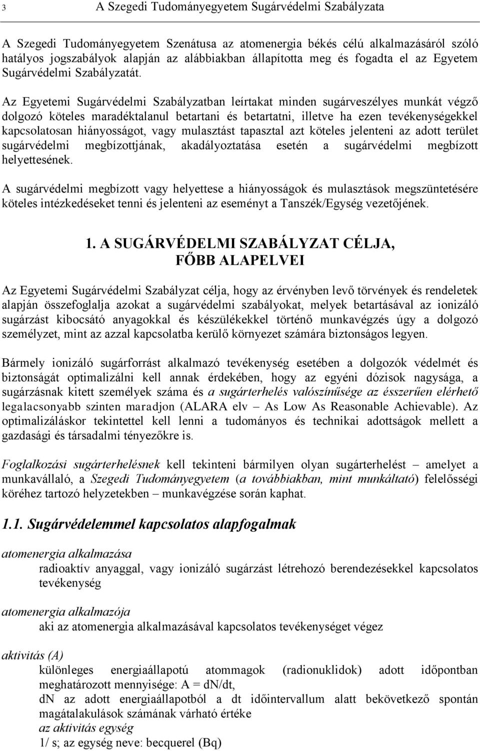 Az Egyetemi Sugárvédelmi Szabályzatban leírtakat minden sugárveszélyes munkát végző dolgozó köteles maradéktalanul betartani és betartatni, illetve ha ezen tevékenységekkel kapcsolatosan