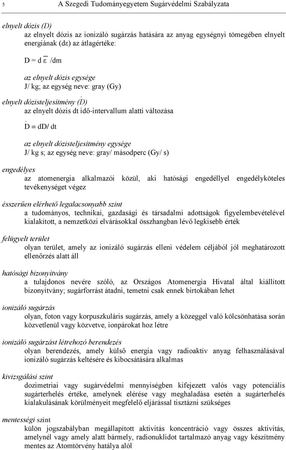 D = dd/ dt az elnyelt dózisteljesítmény egysége J/ kg s; az egység neve: gray/ másodperc (Gy/ s) engedélyes az atomenergia alkalmazói közül, aki hatósági engedéllyel engedélyköteles tevékenységet